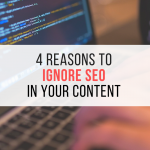 4 Reasons To Ignore SEO In Your Content